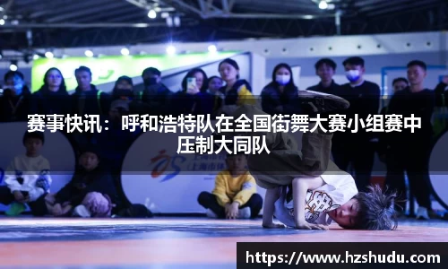 赛事快讯：呼和浩特队在全国街舞大赛小组赛中压制大同队