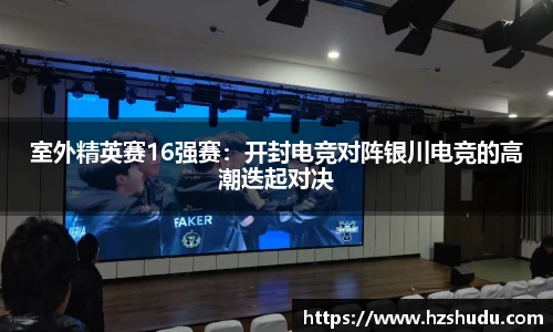 室外精英赛16强赛：开封电竞对阵银川电竞的高潮迭起对决